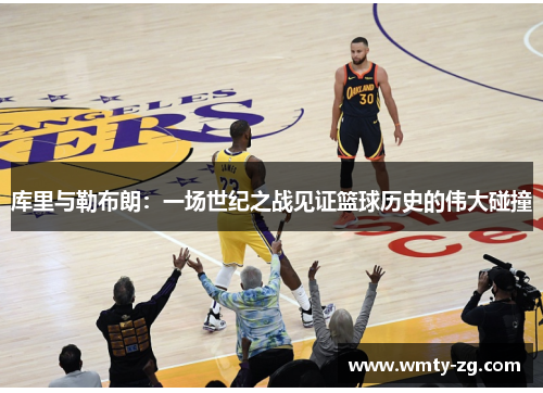 库里与勒布朗：一场世纪之战见证篮球历史的伟大碰撞