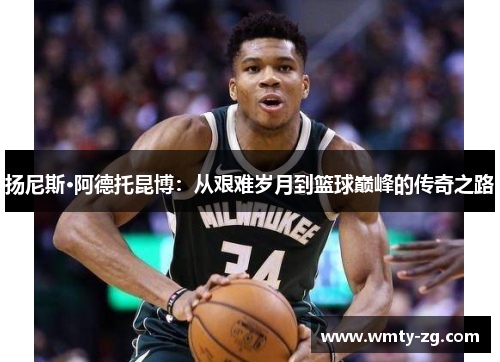 扬尼斯·阿德托昆博：从艰难岁月到篮球巅峰的传奇之路