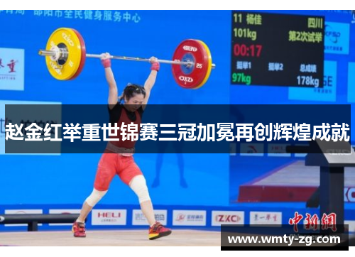 赵金红举重世锦赛三冠加冕再创辉煌成就
