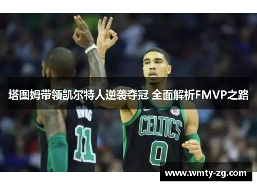 塔图姆带领凯尔特人逆袭夺冠 全面解析FMVP之路