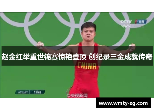 赵金红举重世锦赛惊艳登顶 创纪录三金成就传奇