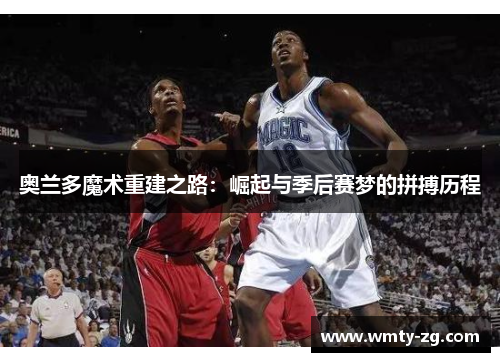 奥兰多魔术重建之路：崛起与季后赛梦的拼搏历程