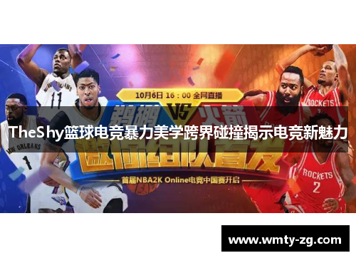 TheShy篮球电竞暴力美学跨界碰撞揭示电竞新魅力