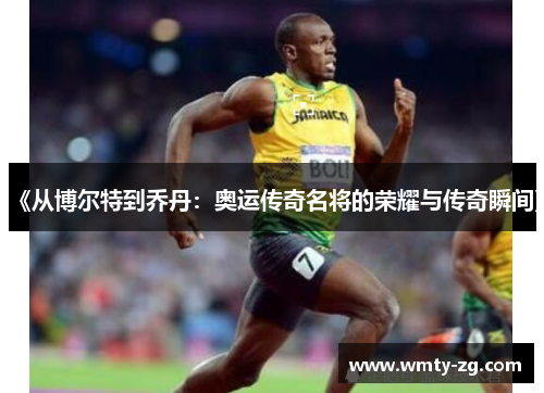 《从博尔特到乔丹：奥运传奇名将的荣耀与传奇瞬间》