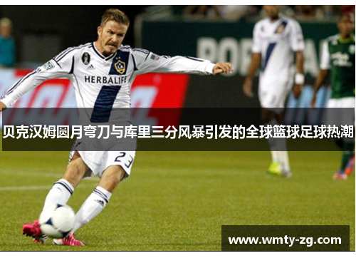 贝克汉姆圆月弯刀与库里三分风暴引发的全球篮球足球热潮